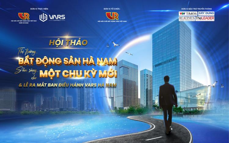 Sắp Diễn Ra Hội Thảo “Thị Trường BĐS Hà Nam – Sẵn Sàng Cho Một Chu Kỳ Mới” Và Ra Mắt Ban Điều Hành Vars Hà Nam